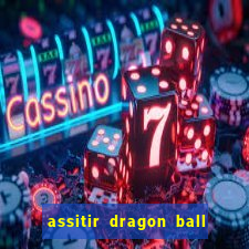 assitir dragon ball z dublado